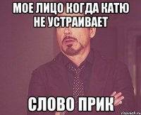 мое лицо когда катю не устраивает слово прик