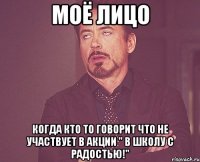 моё лицо когда кто то говорит что не участвует в акции " в школу с радостью!"