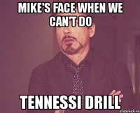 mike's face when we can't do tennessi drill