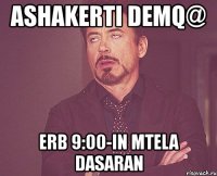 ashakerti demq@ erb 9:00-in mtela dasaran