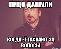 лицо дашули когда её таскают за волосы