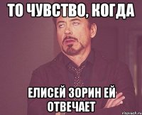 то чувство, когда елисей зорин ей отвечает