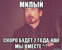 милый скоро будет 2 года, как мы вместе ^^