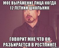 мое выражение лица когда 12 летний школьник говорит мне что он разбирается в рестлинге