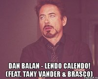  dan balan - lendo calendo! (feat. tany vander & brasco)