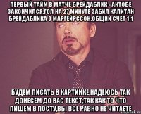 первый тайм в матче брейдаблик - актобе закончился.гол на 27 минуте забил капитан брейдаблика 3 маргейрссон.общий счет 1:1 будем писать в картинке,надеюсь так донесем до вас текст,так как то что пишем в посту,вы все равно не читаете