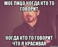 мое лицо когда кто то говорит когда кто то говорит что я красивая