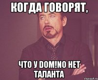 когда говорят, что у dom!no нет таланта