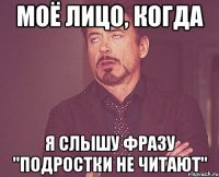 моё лицо, когда я слышу фразу "подростки не читают"