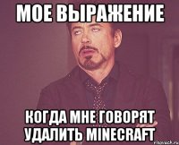 мое выражение когда мне говорят удалить minecraft