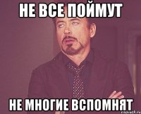 не все поймут не многие вспомнят