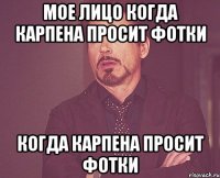 мое лицо когда карпена просит фотки когда карпена просит фотки