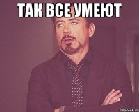 так все умеют 