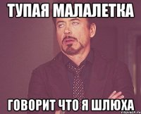 тупая малалетка говорит что я шлюха