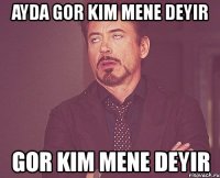 ayda gor kim mene deyir gor kim mene deyir