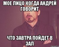 мое лицо когда андрей говорит что завтра пойдет в зал