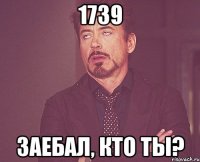 1739 заебал, кто ты?