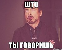што ты говоришь