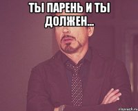 ты парень и ты должен... 