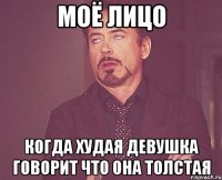 моё лицо когда худая девушка говорит что она толстая