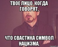 твое лицо, когда говорят, что свастика символ нацизма.