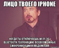 лицо твоего iphone когда ты отключаешь wi-fi, 3g, bluetooth, геолокацию, всевозможные синхронизации и уведомлеия