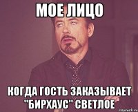 мое лицо когда гость заказывает "бирхаус" светлое