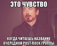 это чувство когда читаешь название очередной post-roсk группы