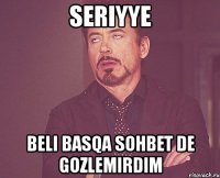 seriyye beli basqa sohbet de gozlemirdim
