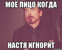 моё лицо когда настя игнорит