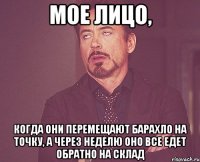 мое лицо, когда они перемещают барахло на точку, а через неделю оно все едет обратно на склад