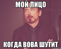 мой лицо когда вова шутит
