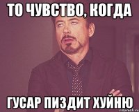 то чувство, когда гусар пиздит хуйню