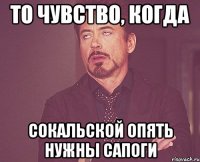 то чувство, когда сокальской опять нужны сапоги