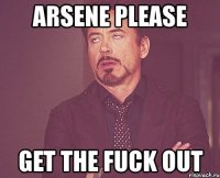 arsene please get the fuck out