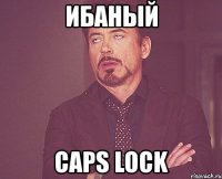 ибаный caps lock