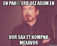 en pah@ erb qez asum en vor sax et kompna mexavor