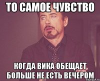 то самое чувство когда вика обещает больше не есть вечером