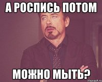 а роспись потом можно мыть?