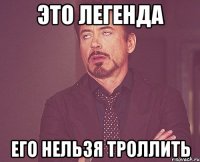 это легенда его нельзя троллить