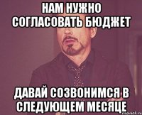 нам нужно согласовать бюджет давай созвонимся в следующем месяце