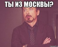 ты из москвы? 