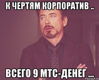 к чертям корпоратив .. всего 9 мтс-денег ...