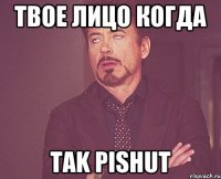 твое лицо когда tak pishut