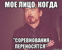 мое лицо, когда "соревнования переносятся"