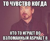 то чувство когда кто то играет во взломанный asphalt 8