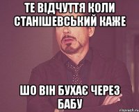 те відчуття коли станішевський каже шо він бухає через бабу