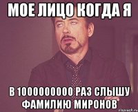 мое лицо когда я в 1000000000 раз слышу фамилию миронов