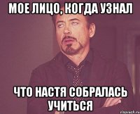 мое лицо, когда узнал что настя собралась учиться