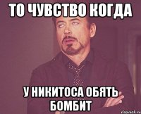 то чувство когда у никитоса обять бомбит